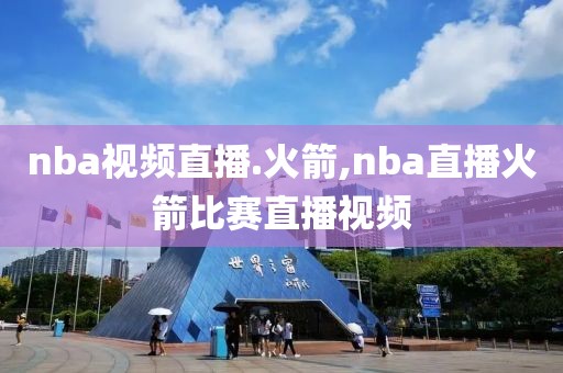 nba视频直播.火箭,nba直播火箭比赛直播视频