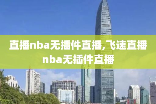 直播nba无插件直播,飞速直播nba无插件直播