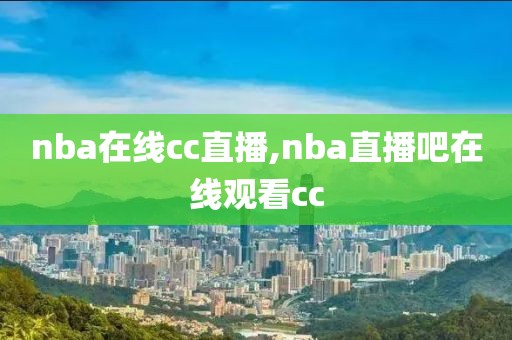 nba在线cc直播,nba直播吧在线观看cc