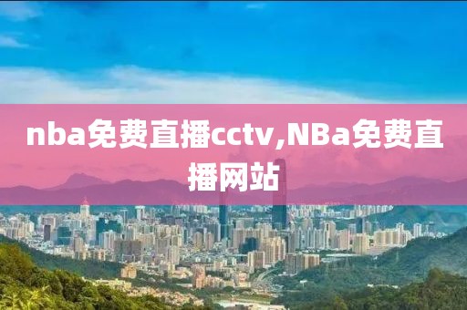 nba免费直播cctv,NBa免费直播网站