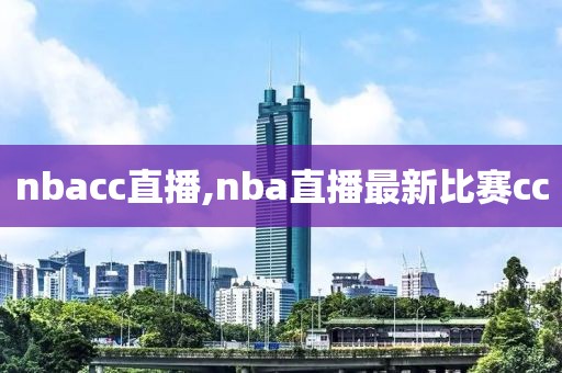 nbacc直播,nba直播最新比赛cc