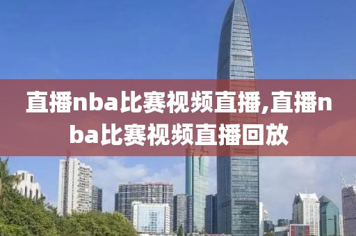 直播nba比赛视频直播,直播nba比赛视频直播回放