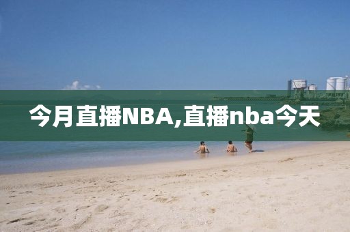 今月直播NBA,直播nba今天