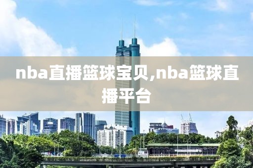 nba直播篮球宝贝,nba篮球直播平台