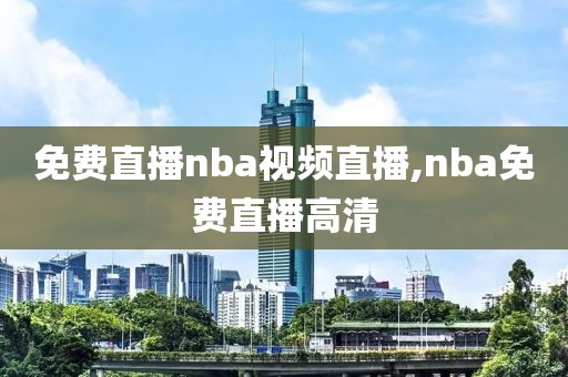 免费直播nba视频直播,nba免费直播高清