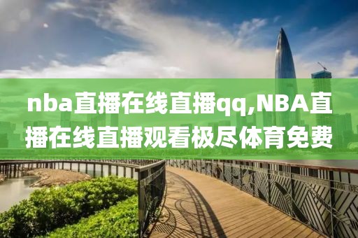 nba直播在线直播qq,NBA直播在线直播观看极尽体育免费