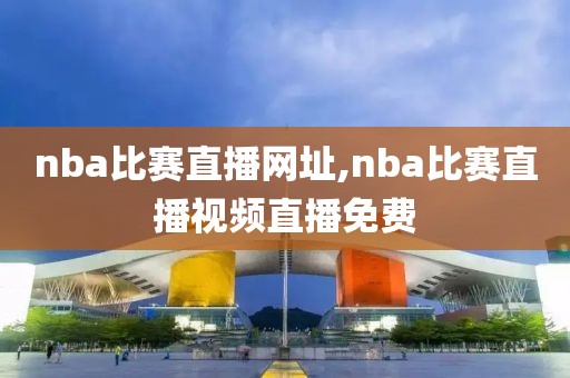 nba比赛直播网址,nba比赛直播视频直播免费