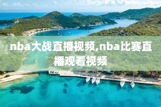 nba大战直播视频,nba比赛直播观看视频