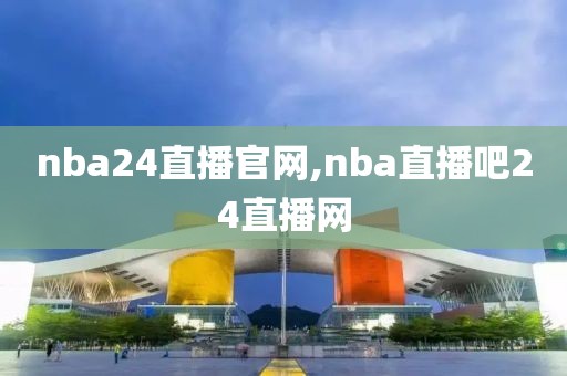 nba24直播官网,nba直播吧24直播网