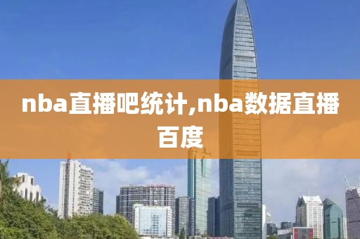 nba直播吧统计,nba数据直播百度