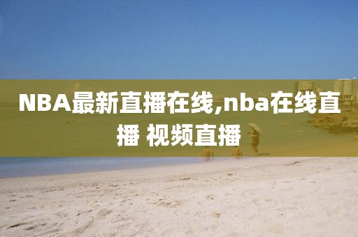 NBA最新直播在线,nba在线直播 视频直播