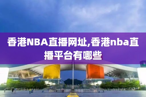 香港NBA直播网址,香港nba直播平台有哪些