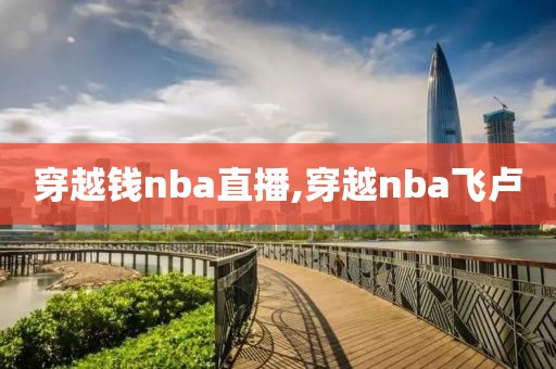 穿越钱nba直播,穿越nba飞卢