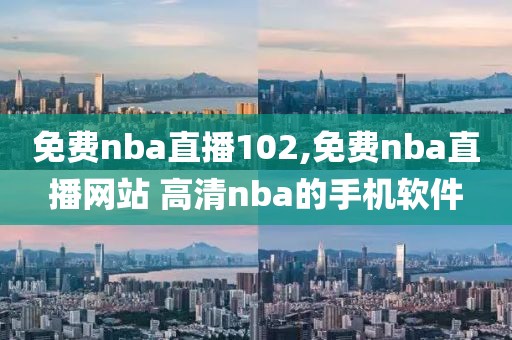 免费nba直播102,免费nba直播网站 高清nba的手机软件