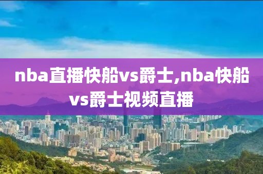 nba直播快船vs爵士,nba快船vs爵士视频直播