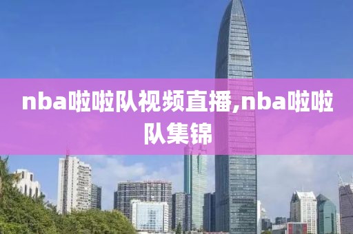 nba啦啦队视频直播,nba啦啦队集锦