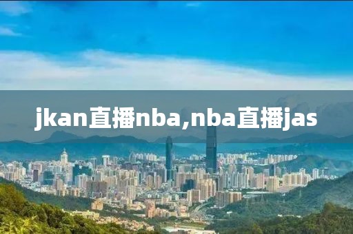 jkan直播nba,nba直播jas