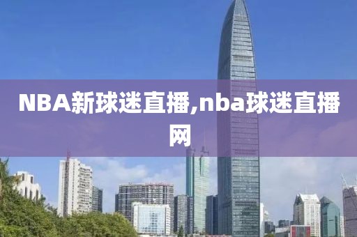 NBA新球迷直播,nba球迷直播网