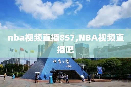 nba视频直播857,NBA视频直播吧