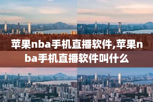 苹果nba手机直播软件,苹果nba手机直播软件叫什么