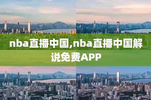 nba直播中国,nba直播中国解说免费APP