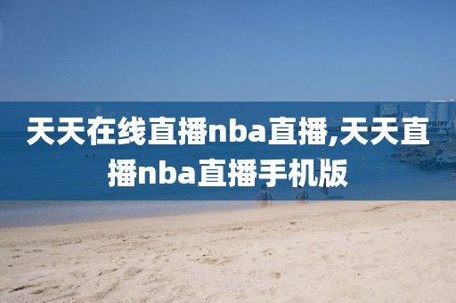 天天在线直播nba直播,天天直播nba直播手机版