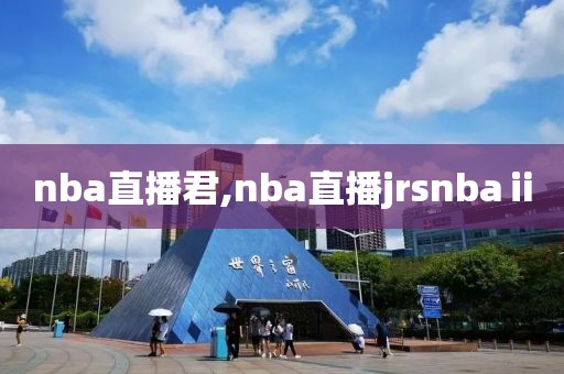 nba直播君,nba直播jrsnbaⅱ