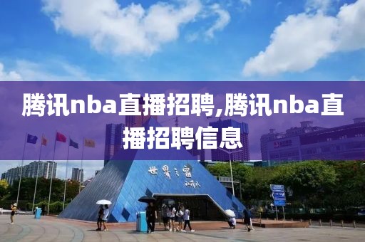 腾讯nba直播招聘,腾讯nba直播招聘信息