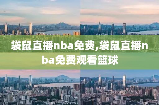 袋鼠直播nba免费,袋鼠直播nba免费观看篮球