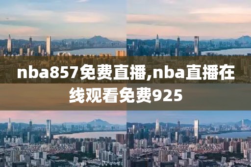 nba857免费直播,nba直播在线观看免费925