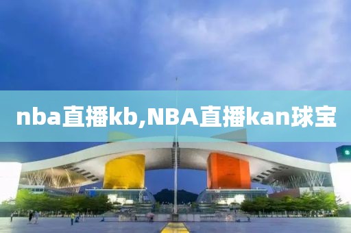 nba直播kb,NBA直播kan球宝