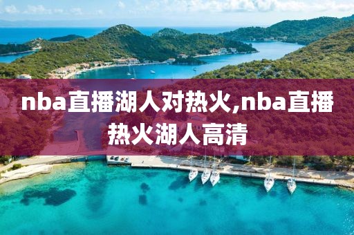 nba直播湖人对热火,nba直播热火湖人高清