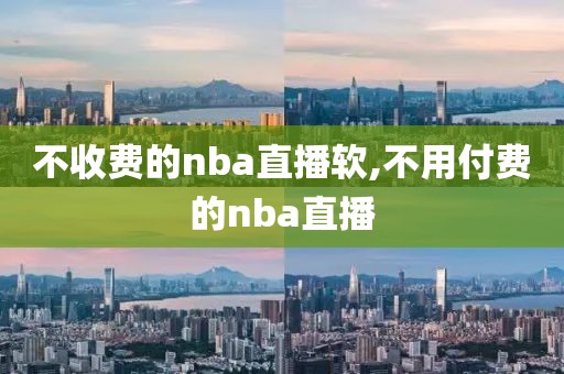 不收费的nba直播软,不用付费的nba直播