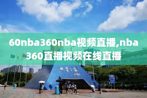 60nba360nba视频直播,nba360直播视频在线直播