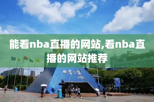 能看nba直播的网站,看nba直播的网站推荐