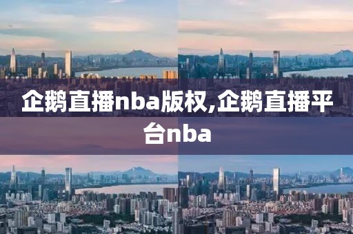 企鹅直播nba版权,企鹅直播平台nba