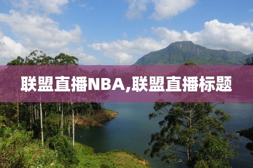 联盟直播NBA,联盟直播标题