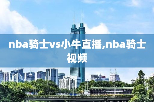 nba骑士vs小牛直播,nba骑士视频