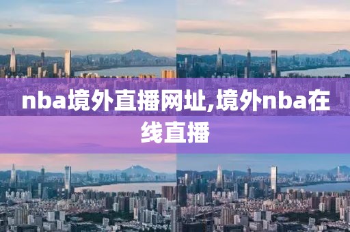 nba境外直播网址,境外nba在线直播