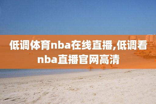 低调体育nba在线直播,低调看nba直播官网高清